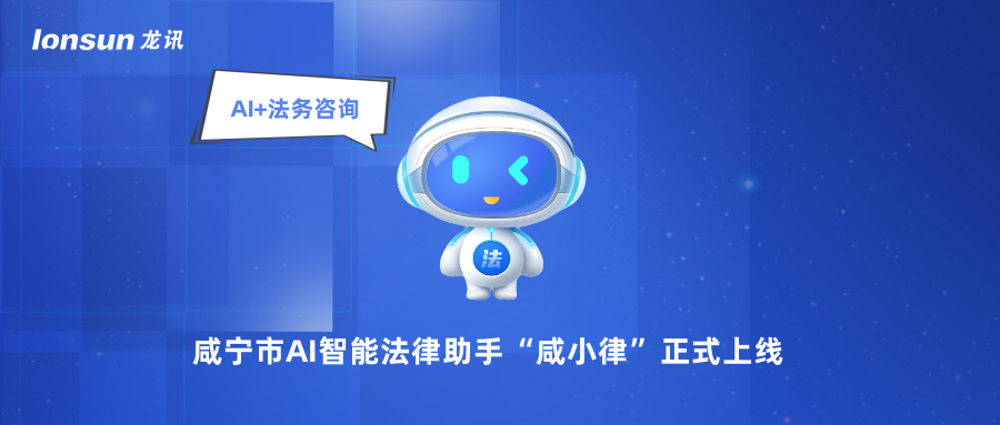 龍訊助力咸寧市AI智能法律助手“咸小律”正式上線！